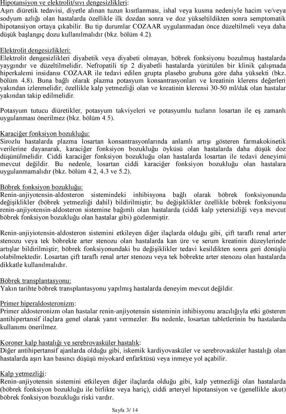 2). Elektrolit dengesizlikleri: Elektrolit dengesizlikleri diyabetik veya diyabeti olmayan, böbrek fonksiyonu bozulmuş hastalarda yaygındır ve düzeltilmelidir.