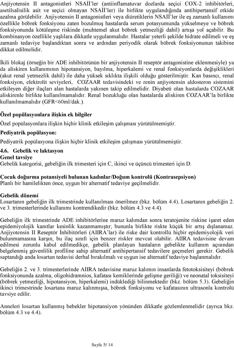 Anjiyotensin II antagonistleri veya diüretiklerin NSAİİ ler ile eş zamanlı kullanımı özellikle böbrek fonksiyonu zaten bozulmuş hastalarda serum potasyumunda yükselmeye ve böbrek fonksiyonunda