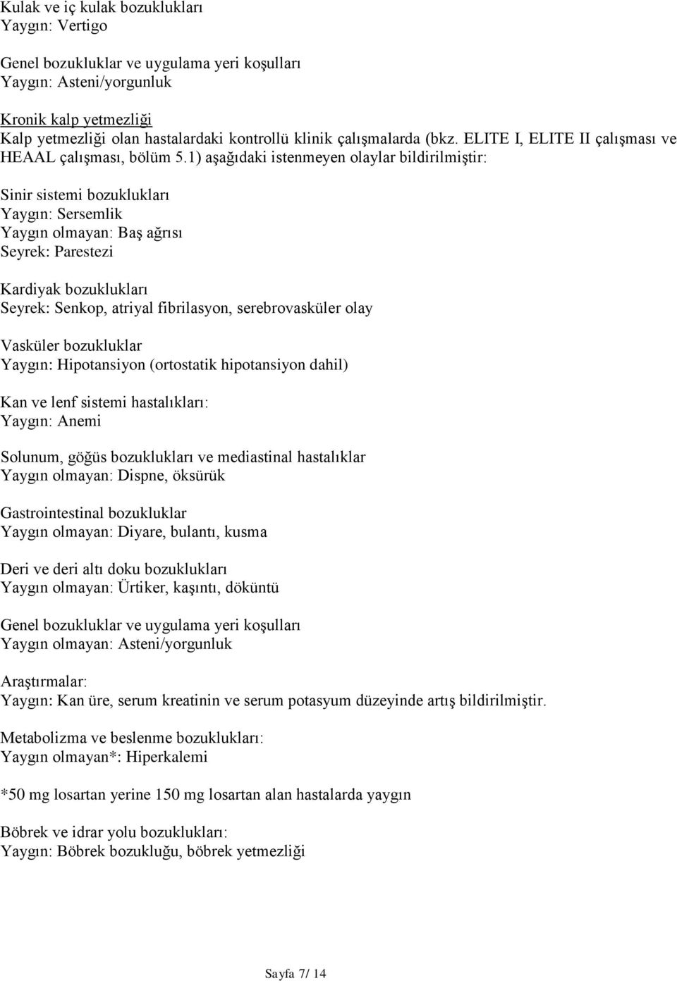 1) aşağıdaki istenmeyen olaylar bildirilmiştir: Sinir sistemi bozuklukları Yaygın: Sersemlik Yaygın olmayan: Baş ağrısı Seyrek: Parestezi Kardiyak bozuklukları Seyrek: Senkop, atriyal fibrilasyon,