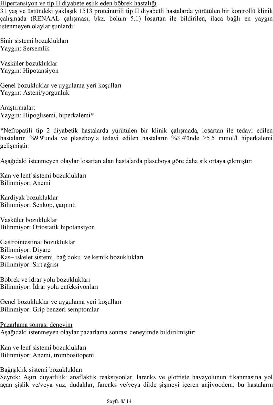 1) losartan ile bildirilen, ilaca bağlı en yaygın istenmeyen olaylar şunlardı: Sinir sistemi bozuklukları Yaygın: Sersemlik Vasküler bozukluklar Yaygın: Hipotansiyon Genel bozukluklar ve uygulama