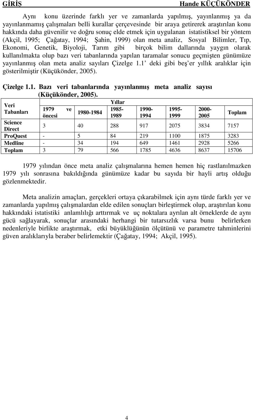 kullanılmakta olup bazı ver tabanlarında yapılan taramalar sonucu geçmşten günümüze yayınlanmış olan meta analz sayıları Çzelge 1.1 dek gb beş er yıllık aralıklar çn gösterlmştr (Küçükönder, 2005).