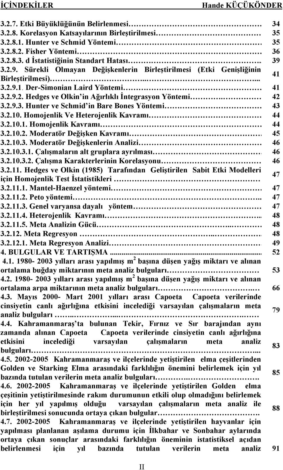 2.10. Homojenlk Ve Heterojenlk Kavramı 44 3.2.10.1. Homojenlk Kavramı. 44 3.2.10.2. Moderatör Değşken Kavramı 45 3.2.10.3. Moderatör Değşkenlern Analz 46 3.2.10.3.1. Çalışmaların alt gruplara ayrılması 46 3.