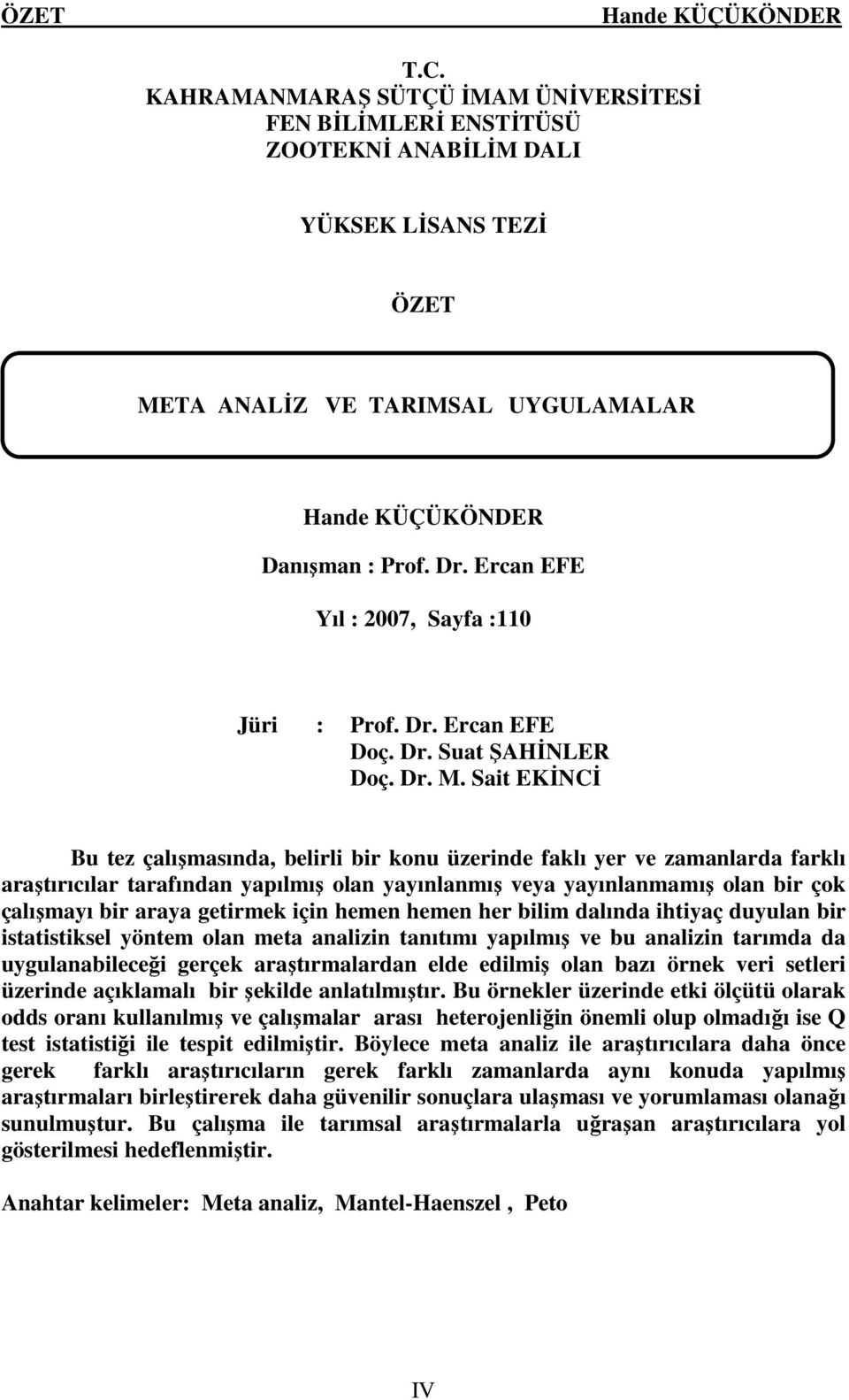 Sat EKİNCİ Bu tez çalışmasında, belrl br konu üzernde faklı yer ve zamanlarda farklı araştırıcılar tarafından yapılmış olan yayınlanmış veya yayınlanmamış olan br çok çalışmayı br araya getrmek çn