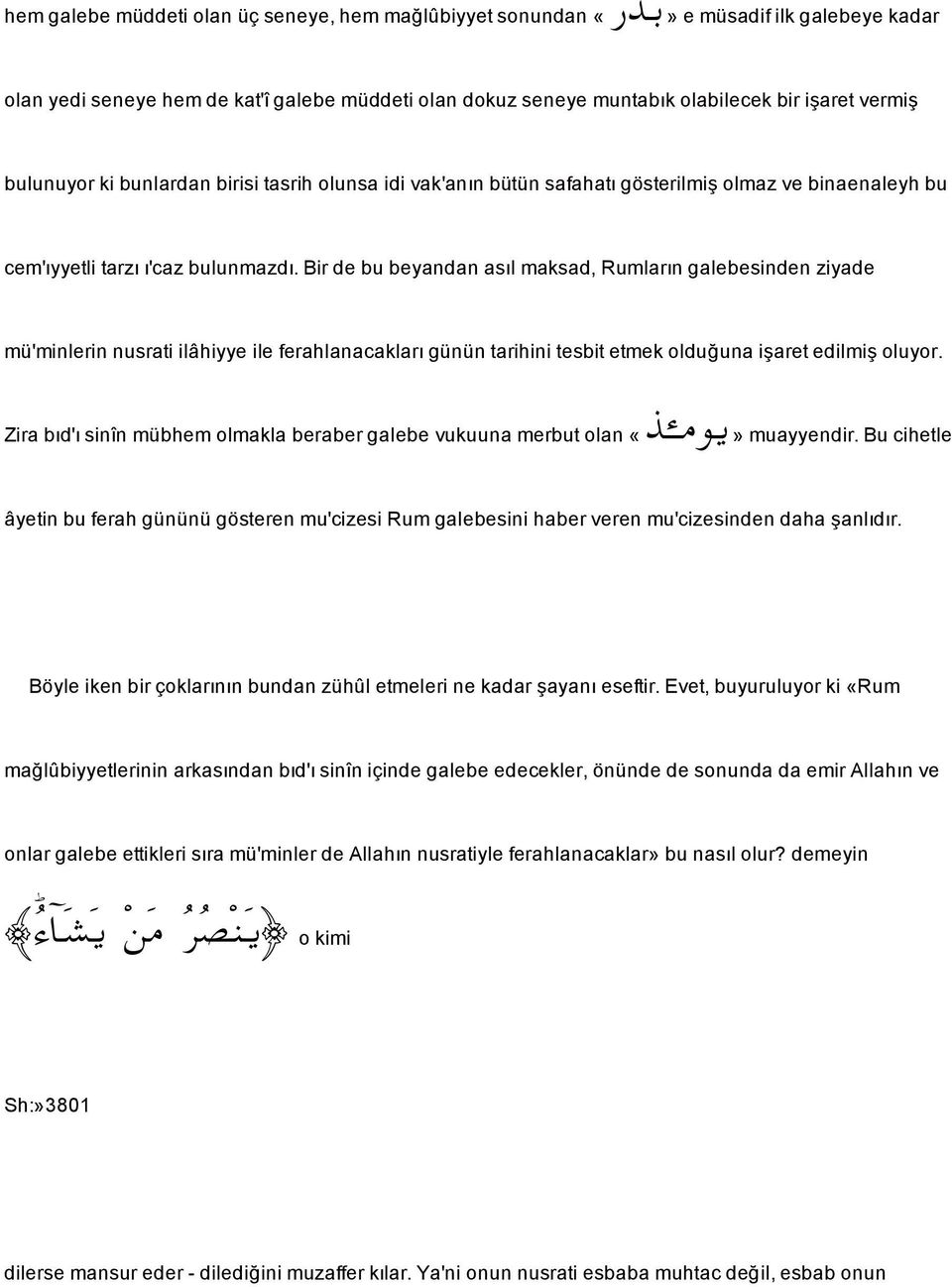 Bir de bu beyandan asl maksad,rumlarn galebesinden ziyade mü'minlerin nusrati ilâhiyye ile ferahlanacaklar günün tarihini tesbit etmek oldu3una iaret edilmi oluyor.