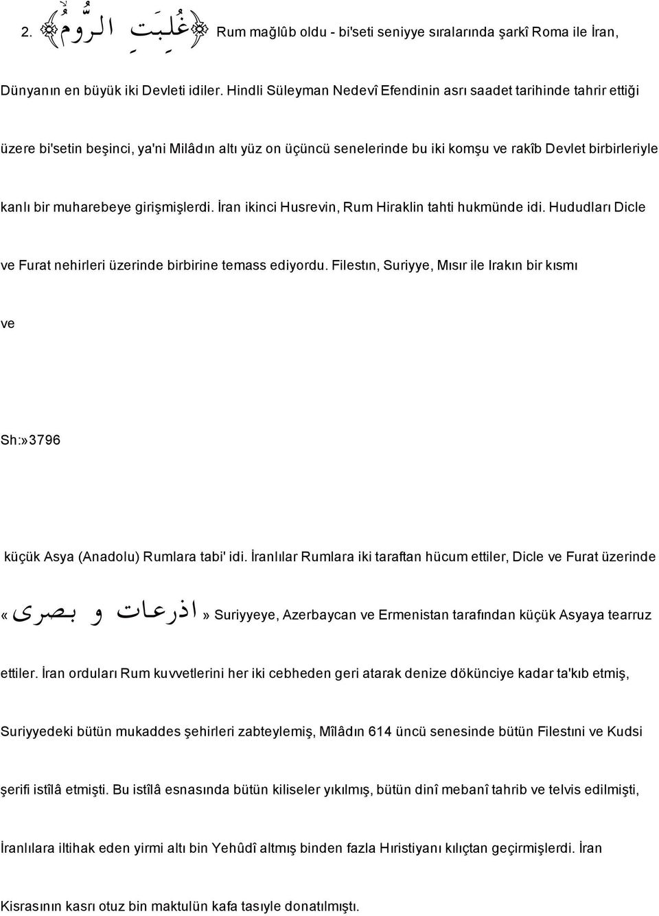 girimilerdi. Franikinci Husrevin, Rum Hiraklin tahti hukmünde idi. Hududlar Dicle ve Furat nehirleri üzerinde birbirine temass ediyordu.