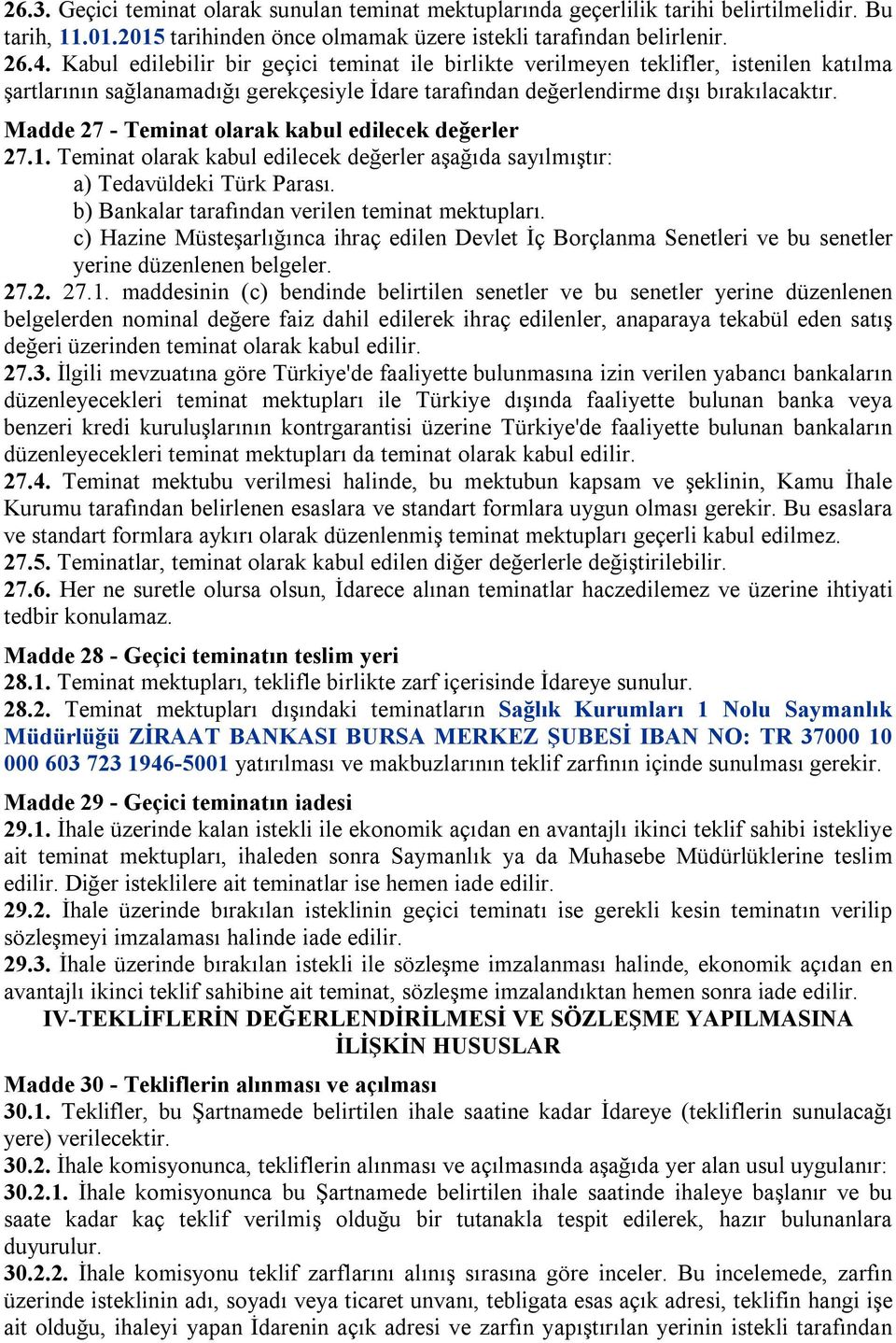 Madde 27 - Teminat olarak kabul edilecek değerler 27.1. Teminat olarak kabul edilecek değerler aşağıda sayılmıştır: a) Tedavüldeki Türk Parası. b) Bankalar tarafından verilen teminat mektupları.