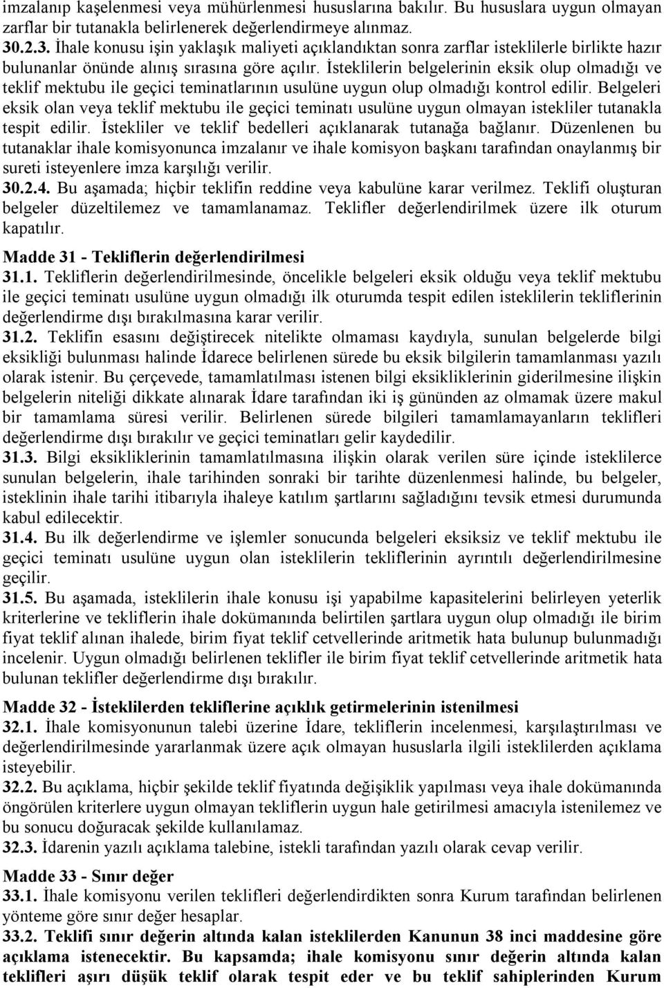 İsteklilerin belgelerinin eksik olup olmadığı ve teklif mektubu ile geçici teminatlarının usulüne uygun olup olmadığı kontrol edilir.