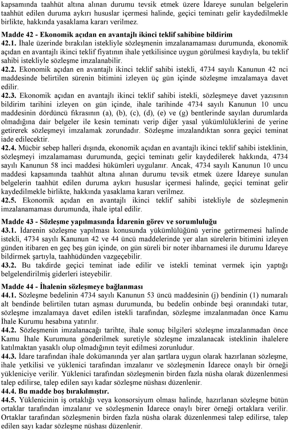 İhale üzerinde bırakılan istekliyle sözleşmenin imzalanamaması durumunda, ekonomik açıdan en avantajlı ikinci teklif fiyatının ihale yetkilisince uygun görülmesi kaydıyla, bu teklif sahibi istekliyle