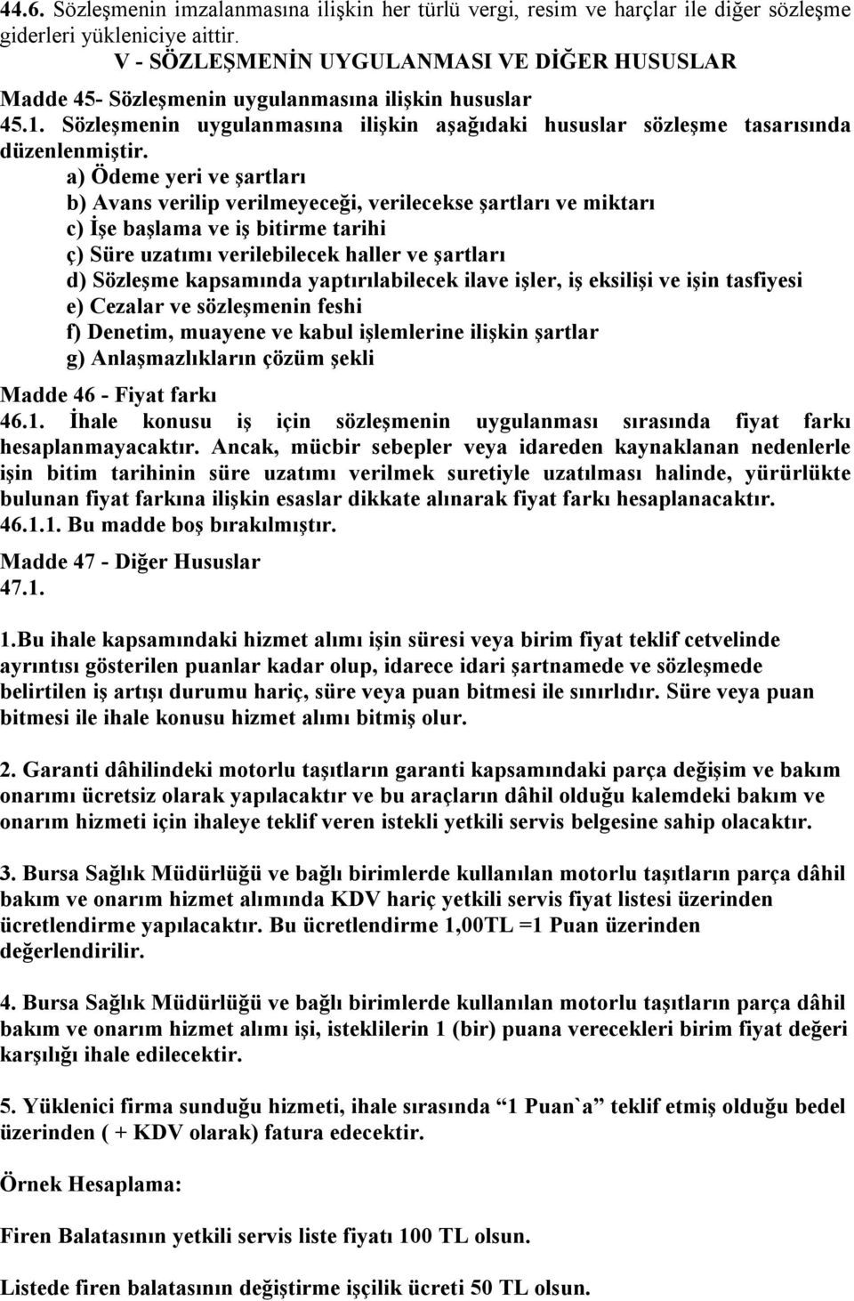 a) Ödeme yeri ve şartları b) Avans verilip verilmeyeceği, verilecekse şartları ve miktarı c) İşe başlama ve iş bitirme tarihi ç) Süre uzatımı verilebilecek haller ve şartları d) Sözleşme kapsamında