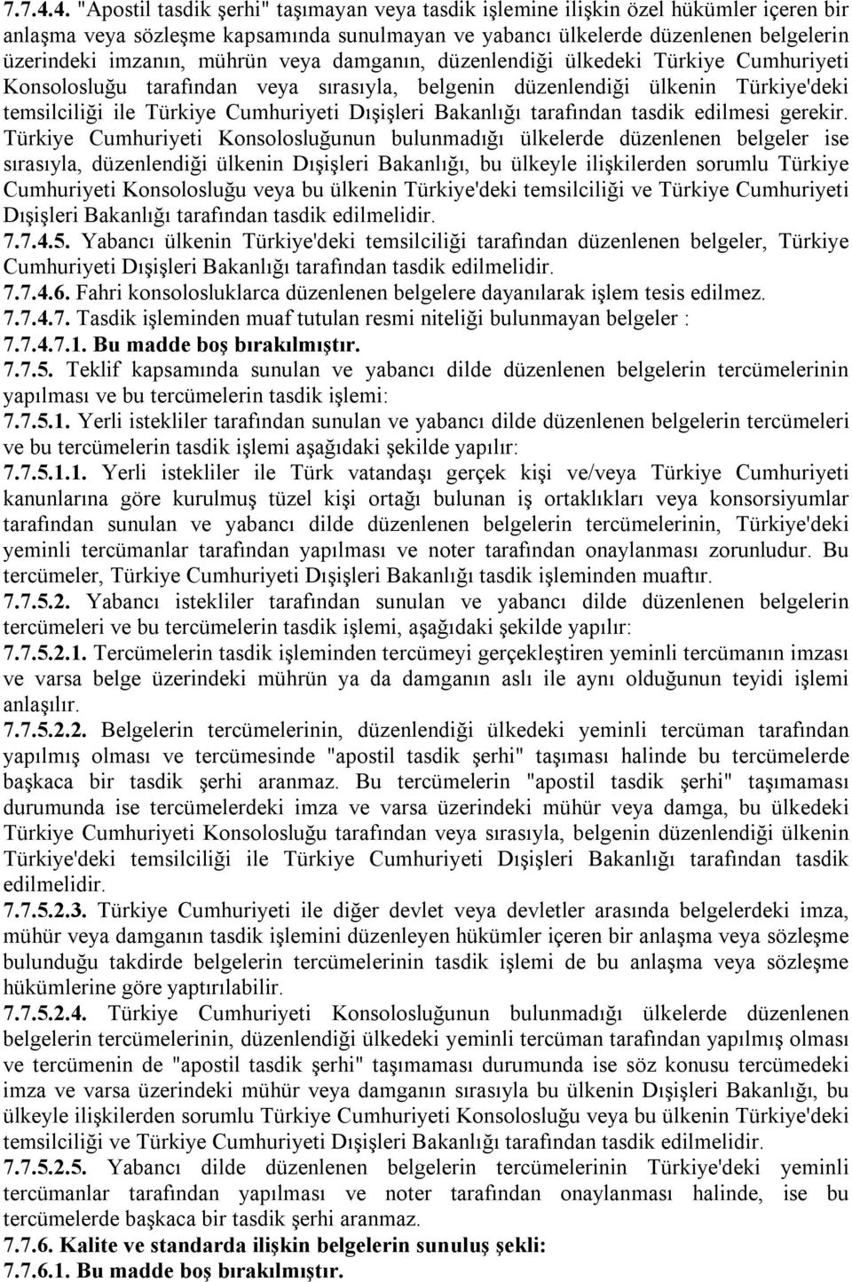 mührün veya damganın, düzenlendiği ülkedeki Türkiye Cumhuriyeti Konsolosluğu tarafından veya sırasıyla, belgenin düzenlendiği ülkenin Türkiye'deki temsilciliği ile Türkiye Cumhuriyeti Dışişleri