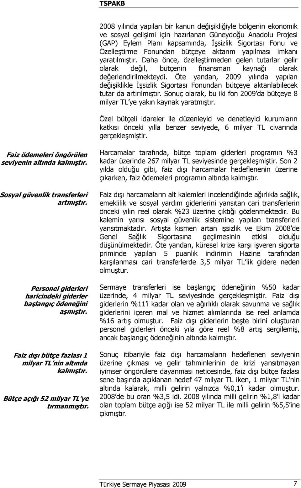 Öte yandan, 2009 yılında yapılan değişiklikle İşsizlik Sigortası Fonundan bütçeye aktarılabilecek tutar da artırılmıştır.