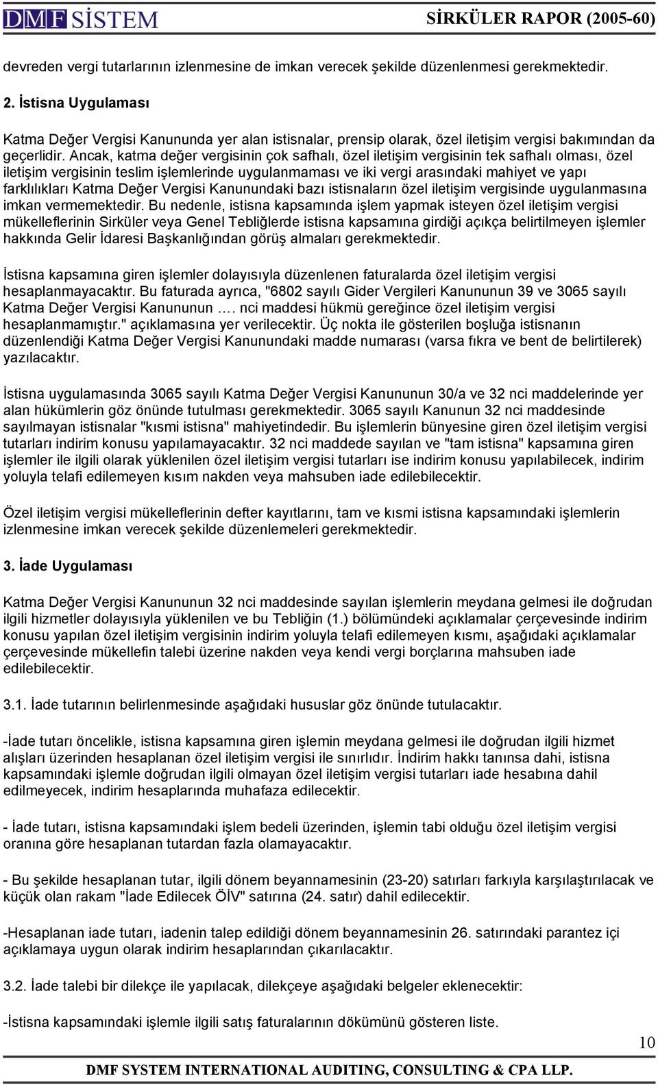 Ancak, katma değer vergisinin çok safhalı, özel iletişim vergisinin tek safhalı olması, özel iletişim vergisinin teslim işlemlerinde uygulanmaması ve iki vergi arasındaki mahiyet ve yapı