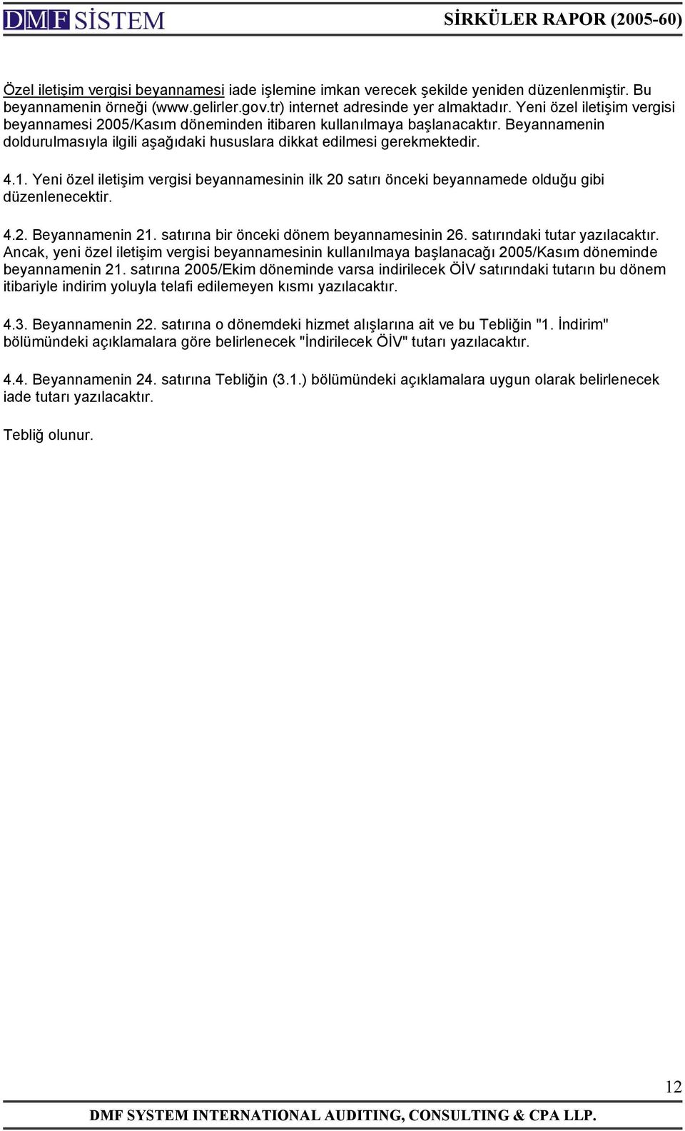 Yeni özel iletişim vergisi beyannamesinin ilk 20 satırı önceki beyannamede olduğu gibi düzenlenecektir. 4.2. Beyannamenin 21. satırına bir önceki dönem beyannamesinin 26.