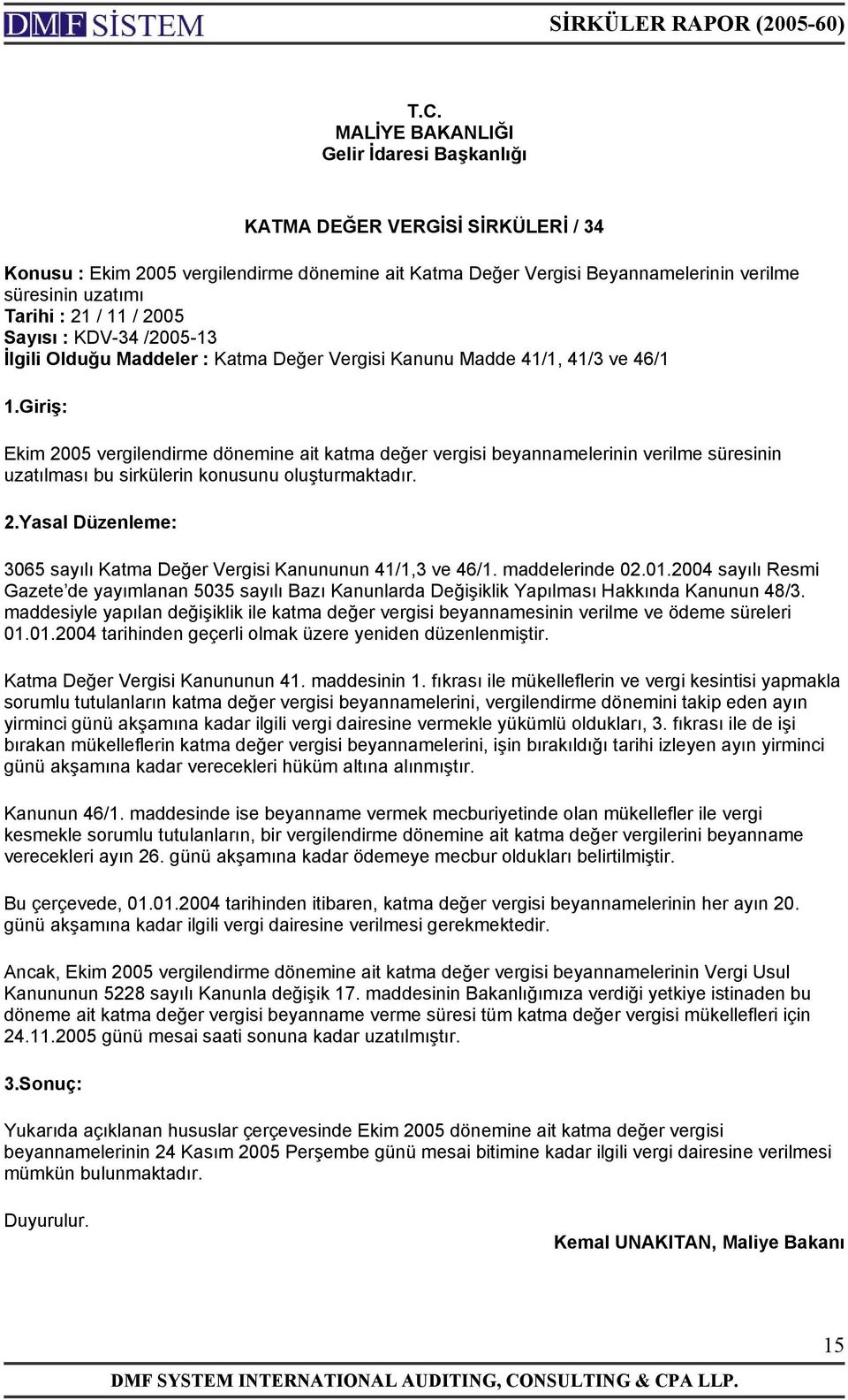 Giriş: Ekim 2005 vergilendirme dönemine ait katma değer vergisi beyannamelerinin verilme süresinin uzatılması bu sirkülerin konusunu oluşturmaktadır. 2.Yasal Düzenleme: 3065 sayılı Katma Değer Vergisi Kanununun 41/1,3 ve 46/1.