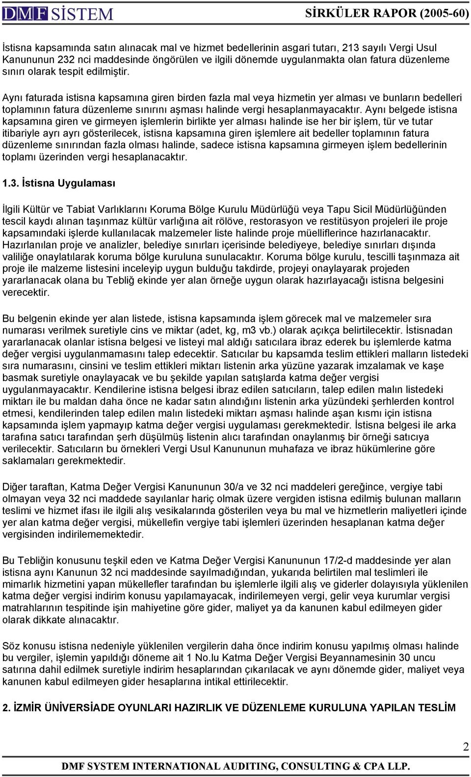 Aynı faturada istisna kapsamına giren birden fazla mal veya hizmetin yer alması ve bunların bedelleri toplamının fatura düzenleme sınırını aşması halinde vergi hesaplanmayacaktır.