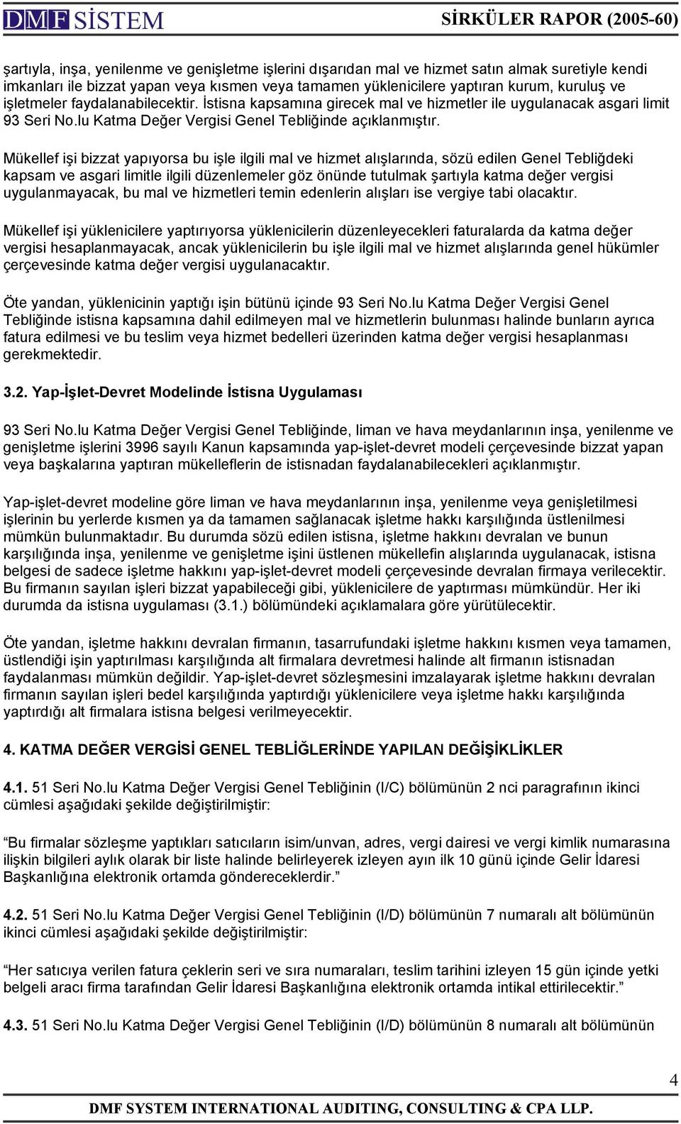 Mükellef işi bizzat yapıyorsa bu işle ilgili mal ve hizmet alışlarında, sözü edilen Genel Tebliğdeki kapsam ve asgari limitle ilgili düzenlemeler göz önünde tutulmak şartıyla katma değer vergisi