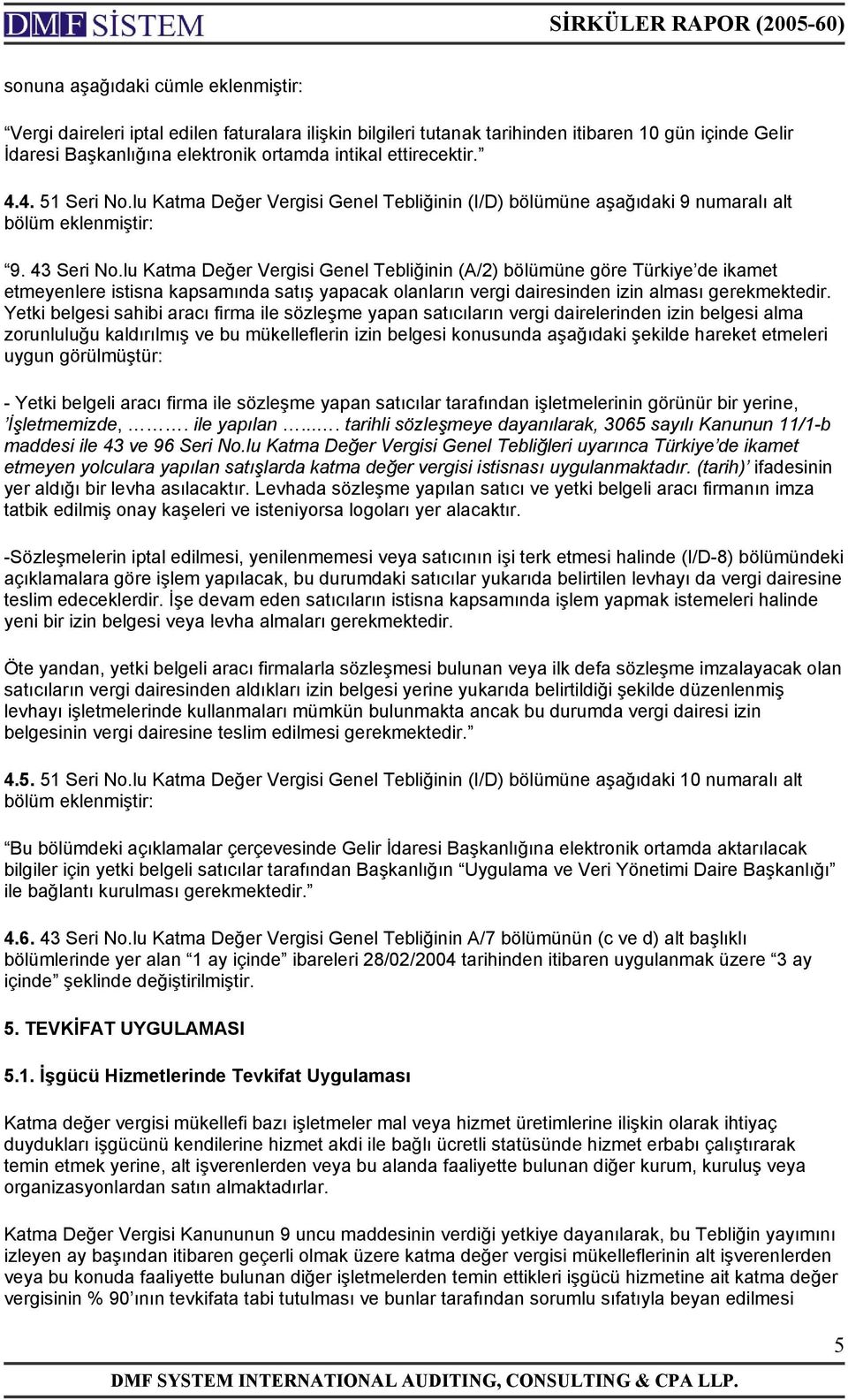 lu Katma Değer Vergisi Genel Tebliğinin (A/2) bölümüne göre Türkiye de ikamet etmeyenlere istisna kapsamında satış yapacak olanların vergi dairesinden izin alması gerekmektedir.