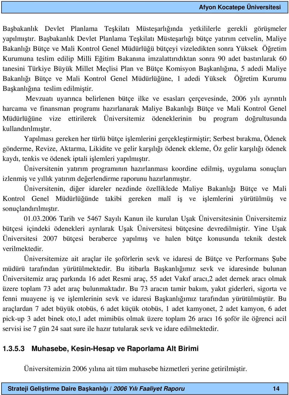 Milli Eğitim Bakanına imzalattırıdıktan sonra 90 adet bastırılarak 60 tanesini Türkiye Büyük Millet Meçlisi Plan ve Bütçe Komisyon Başkanlığına, 5 adedi Maliye Bakanlığı Bütçe ve Mali Kontrol Genel