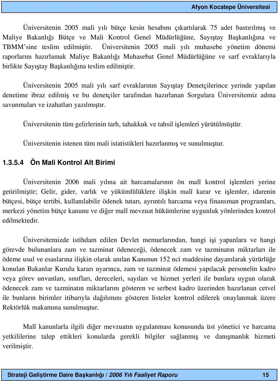 Üniversitenin 2005 mali yılı sarf evraklarının Sayıştay Denetçilerince yerinde yapılan denetime ibraz edilmiş ve bu denetçiler tarafından hazırlanan Sorgulara Üniversitemiz adına savunmaları ve