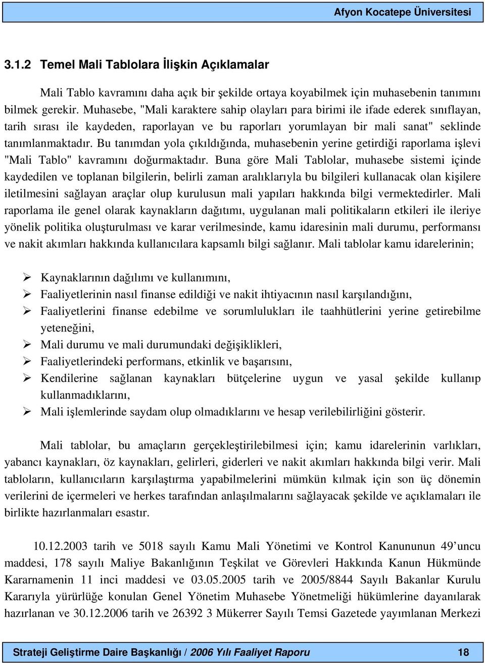 Bu tanımdan yola çıkıldığında, muhasebenin yerine getirdiği raporlama işlevi "Mali Tablo" kavramını doğurmaktadır.