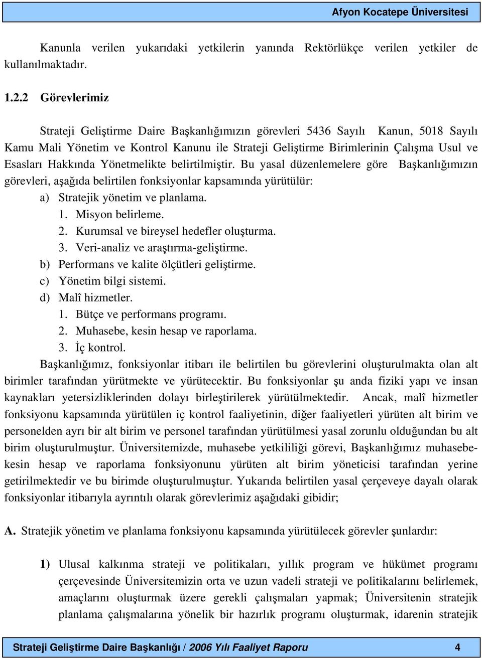 Hakkında Yönetmelikte belirtilmiştir. Bu yasal düzenlemelere göre Başkanlığımızın görevleri, aşağıda belirtilen fonksiyonlar kapsamında yürütülür: a) Stratejik yönetim ve planlama. 1.