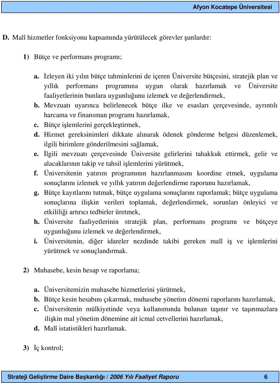 ve değerlendirmek, b. Mevzuatı uyarınca belirlenecek bütçe ilke ve esasları çerçevesinde, ayrıntılı harcama ve finansman programı hazırlamak, c. Bütçe işlemlerini gerçekleştirmek, d.