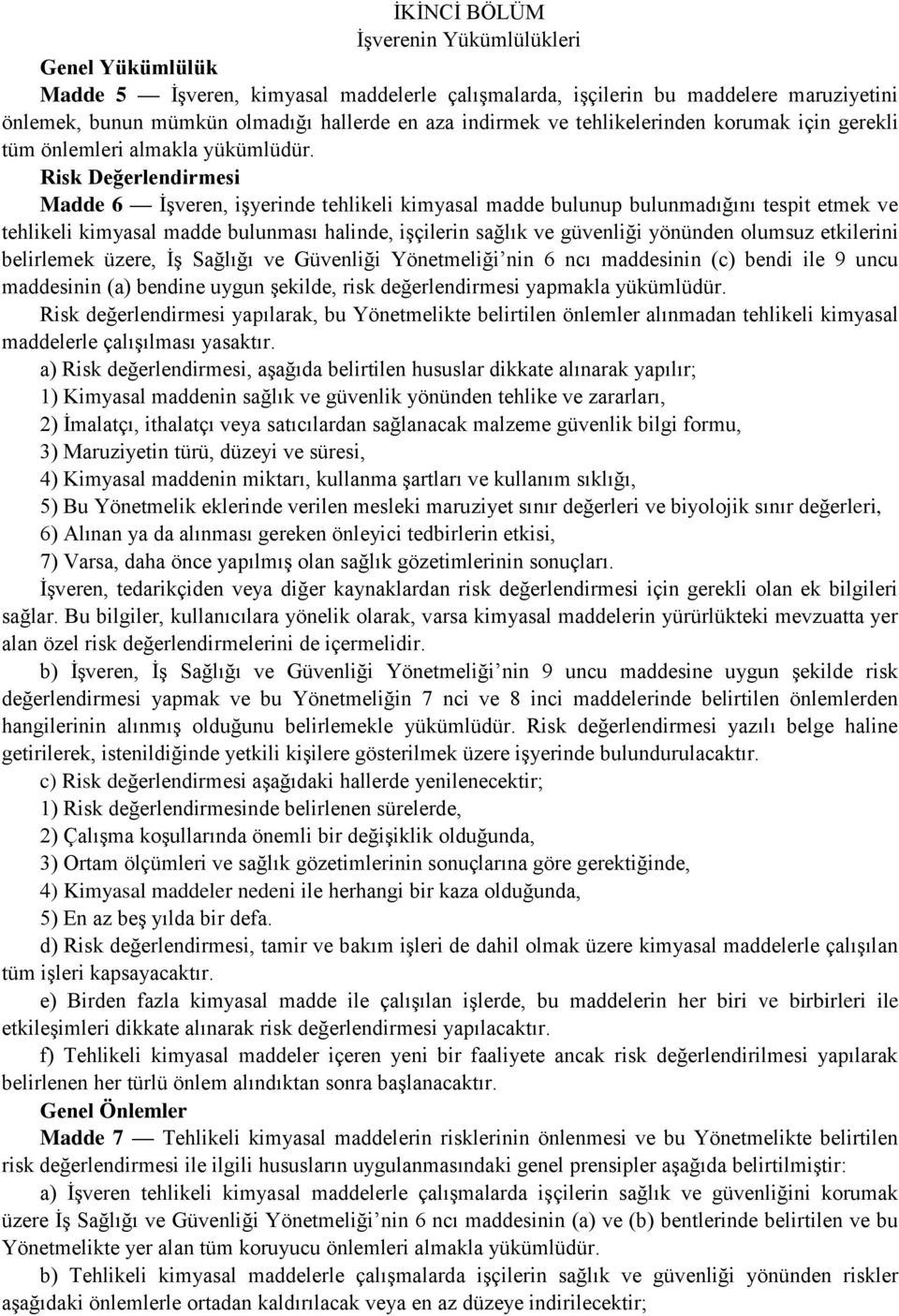 Risk Değerlendirmesi Madde 6 İşveren, işyerinde tehlikeli kimyasal madde bulunup bulunmadığını tespit etmek ve tehlikeli kimyasal madde bulunması halinde, işçilerin sağlık ve güvenliği yönünden