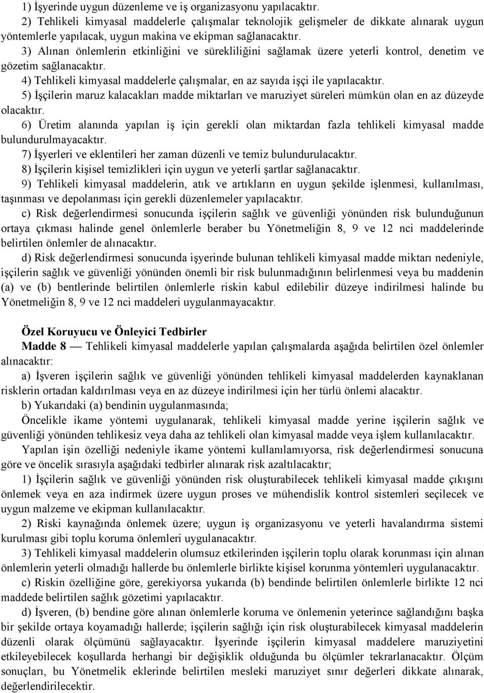 3) Alınan önlemlerin etkinliğini ve sürekliliğini sağlamak üzere yeterli kontrol, denetim ve gözetim sağlanacaktır. 4) Tehlikeli kimyasal maddelerle çalışmalar, en az sayıda işçi ile yapılacaktır.