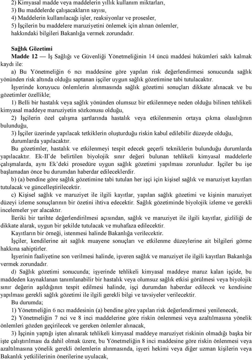 Sağlık Gözetimi Madde 12 İş Sağlığı ve Güvenliği Yönetmeliğinin 14 üncü maddesi hükümleri saklı kalmak kaydı ile: a) Bu Yönetmeliğin 6 ncı maddesine göre yapılan risk değerlendirmesi sonucunda sağlık