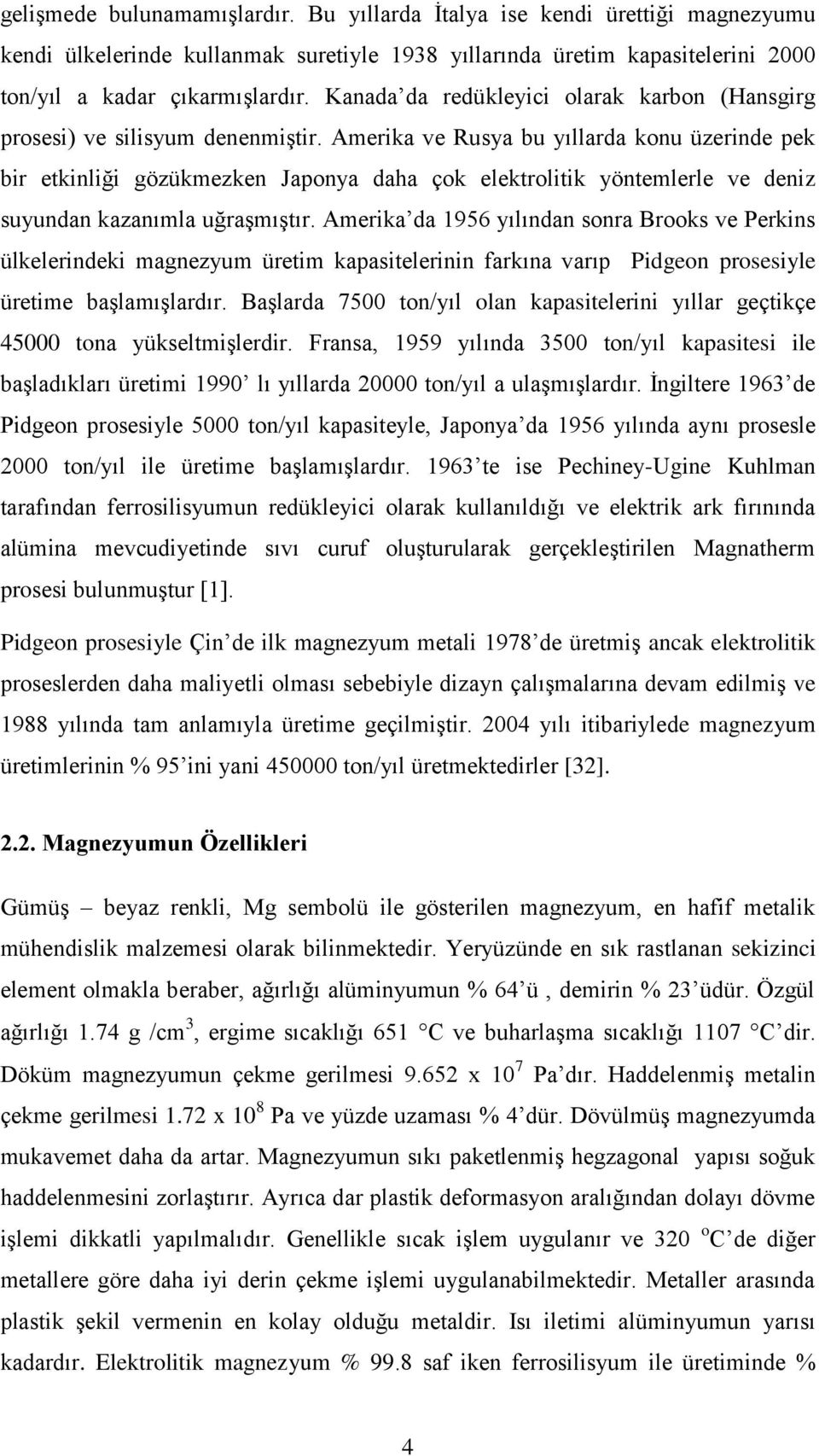 Amerika ve Rusya bu yıllarda konu üzerinde pek bir etkinliği gözükmezken Japonya daha çok elektrolitik yöntemlerle ve deniz suyundan kazanımla uğraģmıģtır.