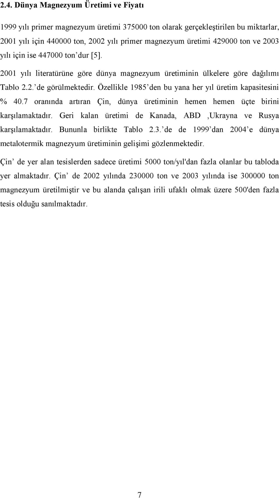 Özellikle 1985 den bu yana her yıl üretim kapasitesini % 40.7 oranında artıran Çin, dünya üretiminin hemen hemen üçte birini karģılamaktadır.