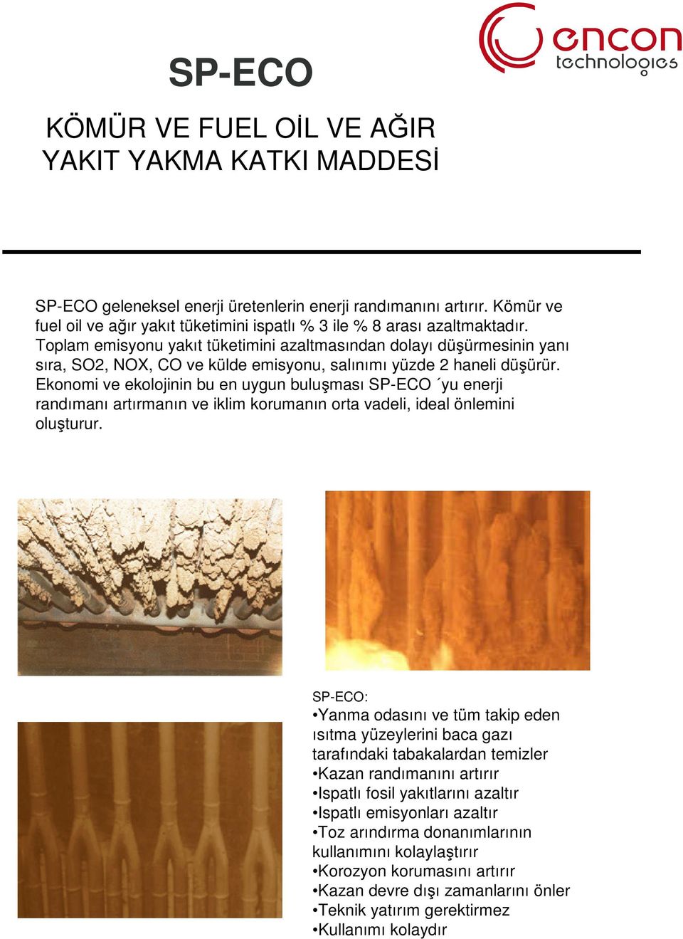 Toplam emisyonu yakıt tüketimini azaltmasından dolayı düşürmesinin yanı sıra, SO2, NOX, CO ve külde emisyonu, salınımı yüzde 2 haneli düşürür.