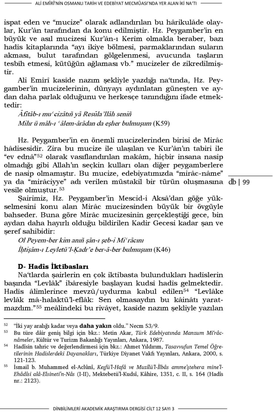 tesbîh etmesi, kütüğün ağlaması vb. mucizeler de zikredilmiştir. Ali Emîrî kasîde nazım şekliyle yazdığı na tında, Hz.