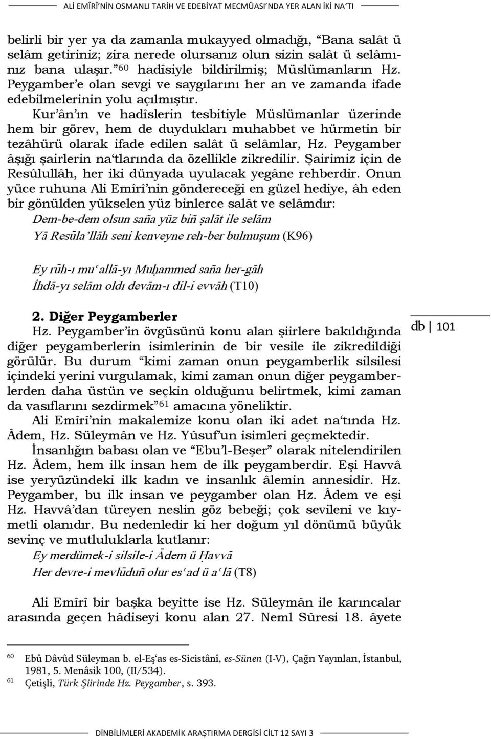 Kur ân ın ve hadîslerin tesbitiyle Müslümanlar üzerinde hem bir görev, hem de duydukları muhabbet ve hürmetin bir tezâhürü olarak ifade edilen salât ü selâmlar, Hz.