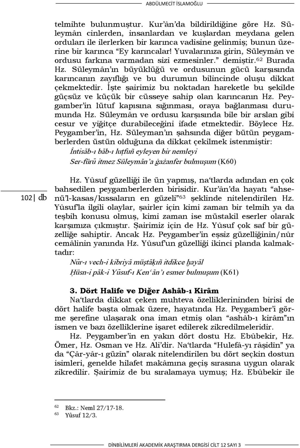 Yuvalarınıza girin, Süleymân ve ordusu farkına varmadan sizi ezmesinler. demiştir. 62 Burada Hz.