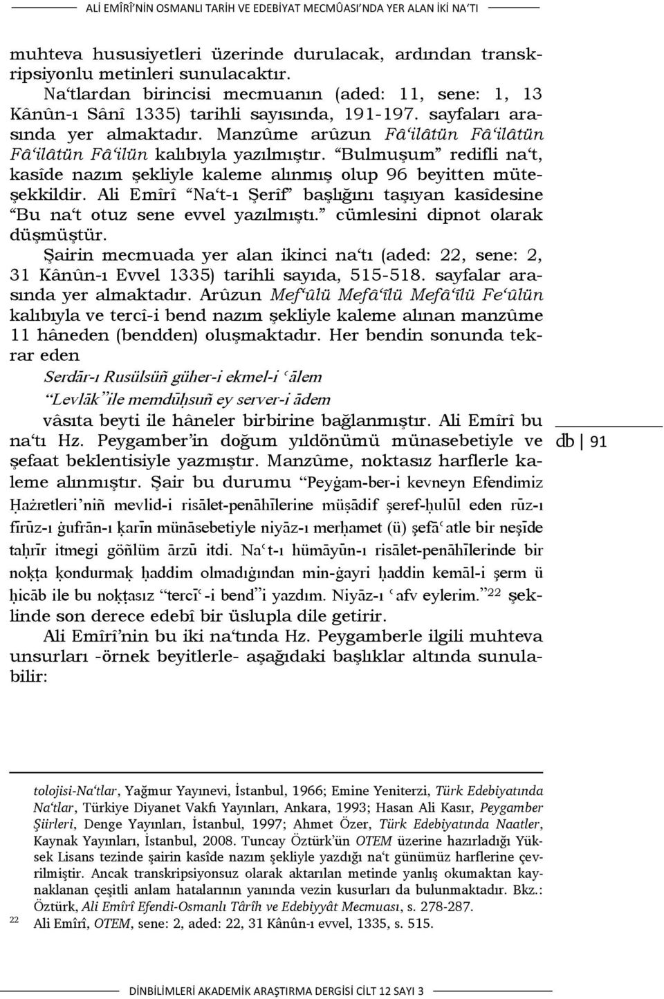 Manzûme arûzun Fâ ilâtün Fâ ilâtün Fâ ilâtün Fâ ilün kalıbıyla yazılmıştır. Bulmuşum redifli na t, kasîde nazım şekliyle kaleme alınmış olup 96 beyitten müteşekkildir.