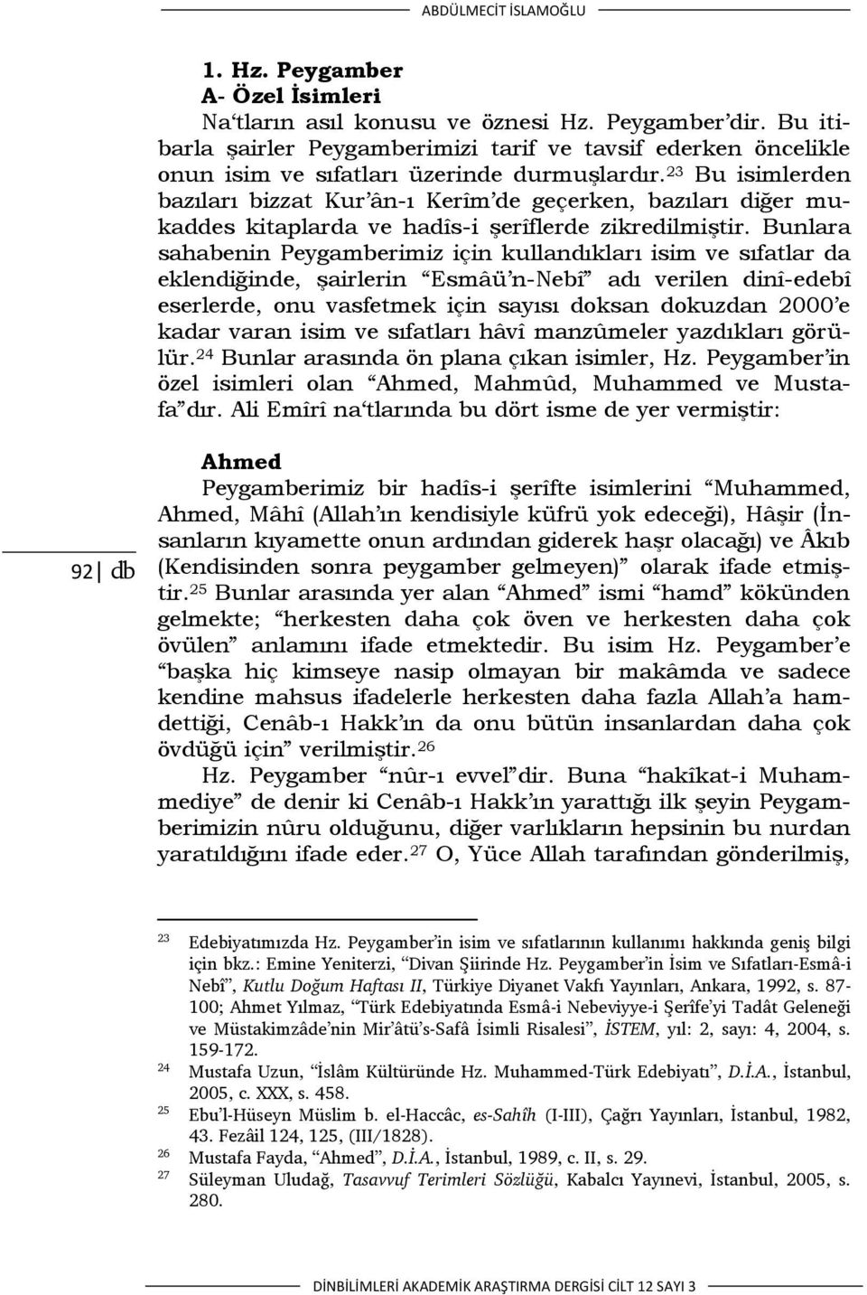 23 Bu isimlerden bazıları bizzat Kur ân-ı Kerîm de geçerken, bazıları diğer mukaddes kitaplarda ve hadîs-i şerîflerde zikredilmiştir.