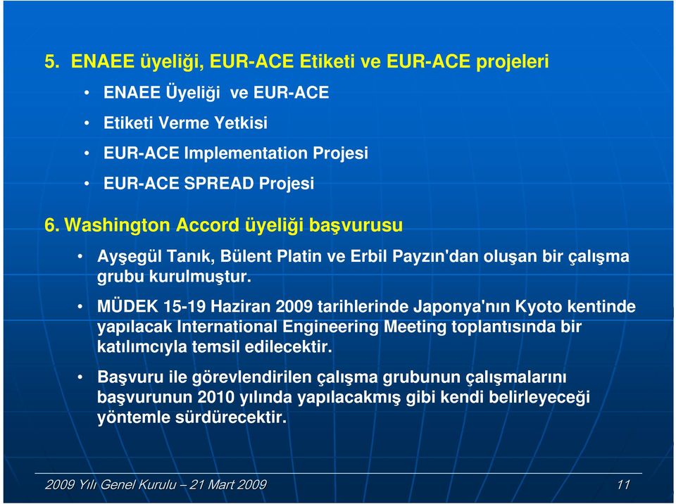 MÜDEK 15-19 Haziran 2009 tarihlerinde Japonya'nın Kyoto kentinde yapılacak International Engineering Meeting toplantısında bir katılımcıyla temsil