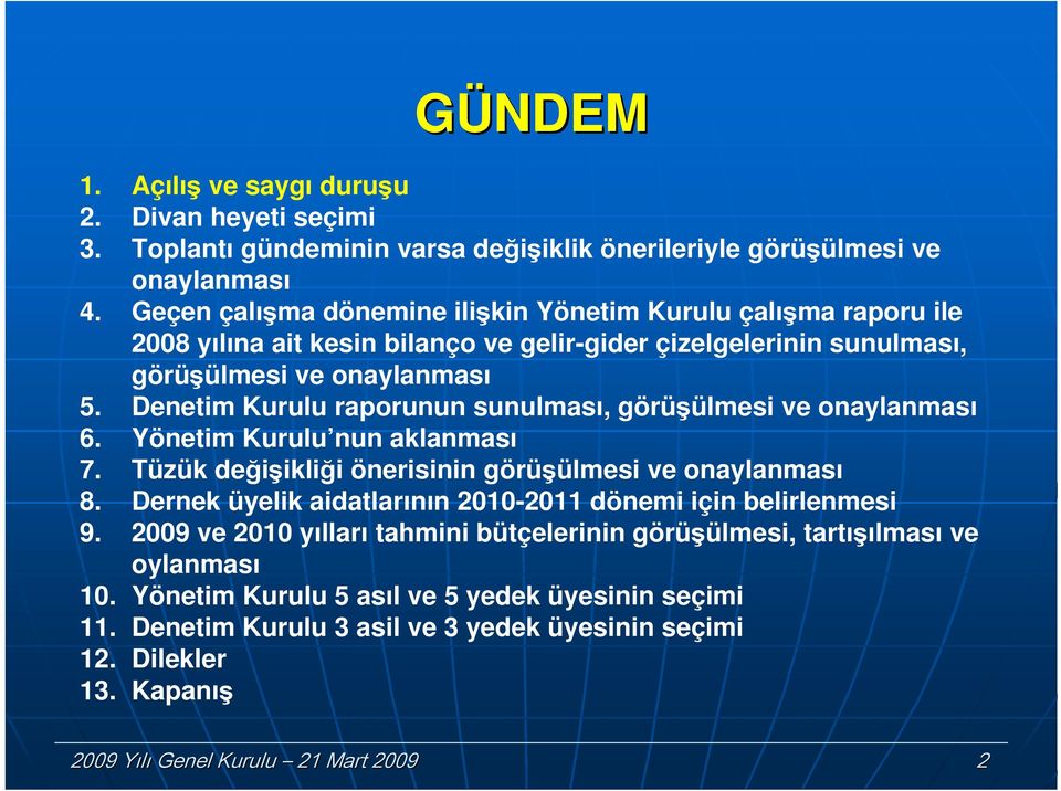 Denetim Kurulu raporunun sunulması, görüşülmesi ve onaylanması 6. Yönetim Kurulu nun aklanması 7. Tüzük değişikliği önerisinin görüşülmesi ve onaylanması 8.