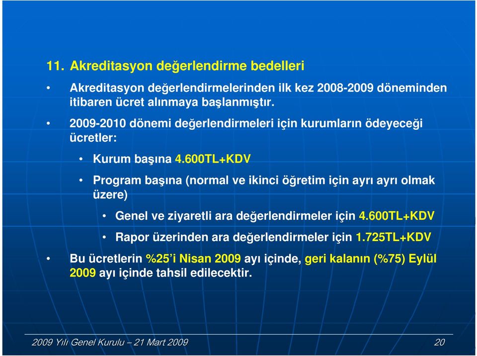 600TL+KDV Program başına (normal ve ikinci öğretim için ayrı ayrı olmak üzere) Genel ve ziyaretli ara değerlendirmeler için 4.