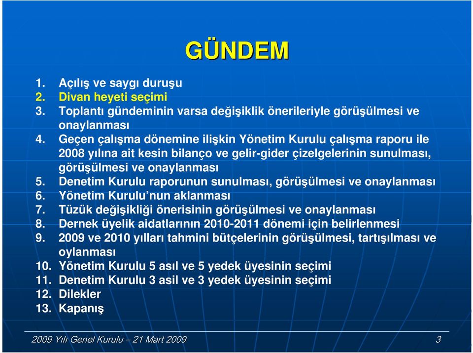 Denetim Kurulu raporunun sunulması, görüşülmesi ve onaylanması 6. Yönetim Kurulu nun aklanması 7. Tüzük değişikliği önerisinin görüşülmesi ve onaylanması 8.