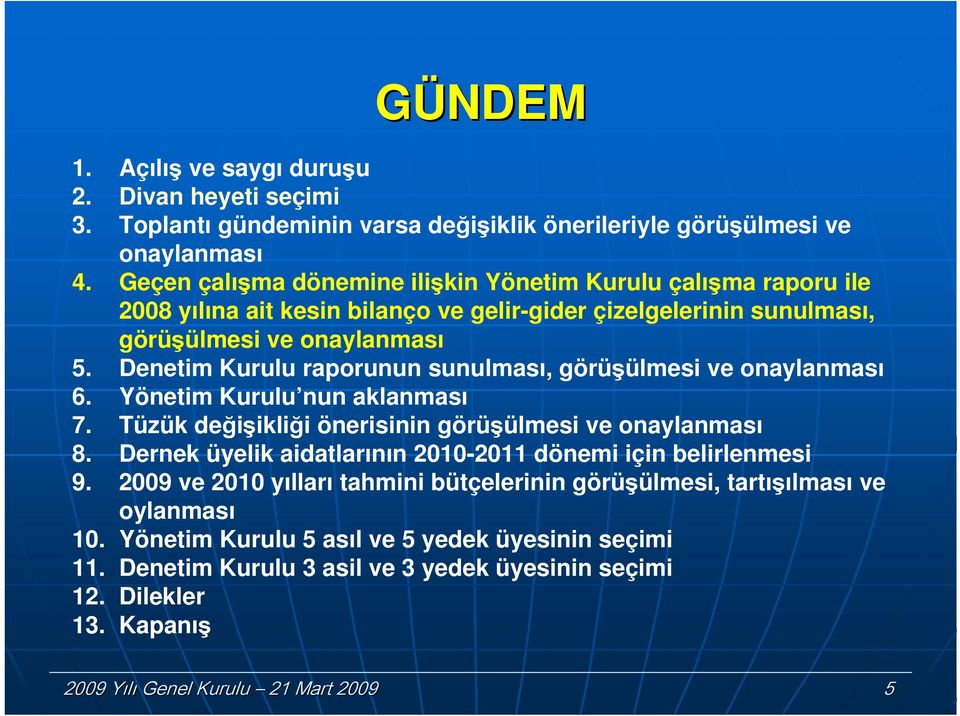 Denetim Kurulu raporunun sunulması, görüşülmesi ve onaylanması 6. Yönetim Kurulu nun aklanması 7. Tüzük değişikliği önerisinin görüşülmesi ve onaylanması 8.