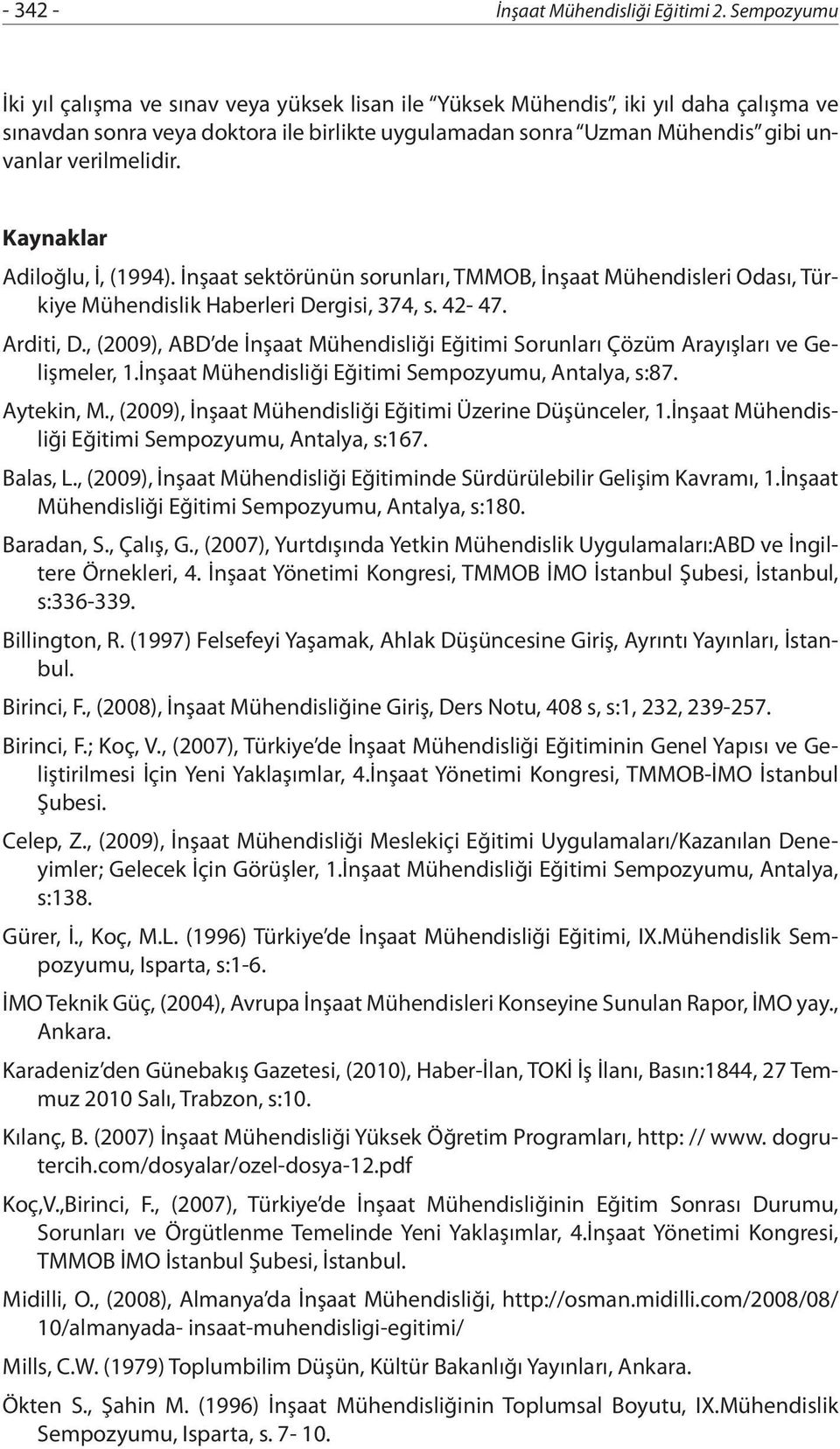 Kaynaklar Adiloğlu, İ, (1994). İnşaat sektörünün sorunları, TMMOB, İnşaat Mühendisleri Odası, Türkiye Mühendislik Haberleri Dergisi, 374, s. 42-47. Arditi, D.