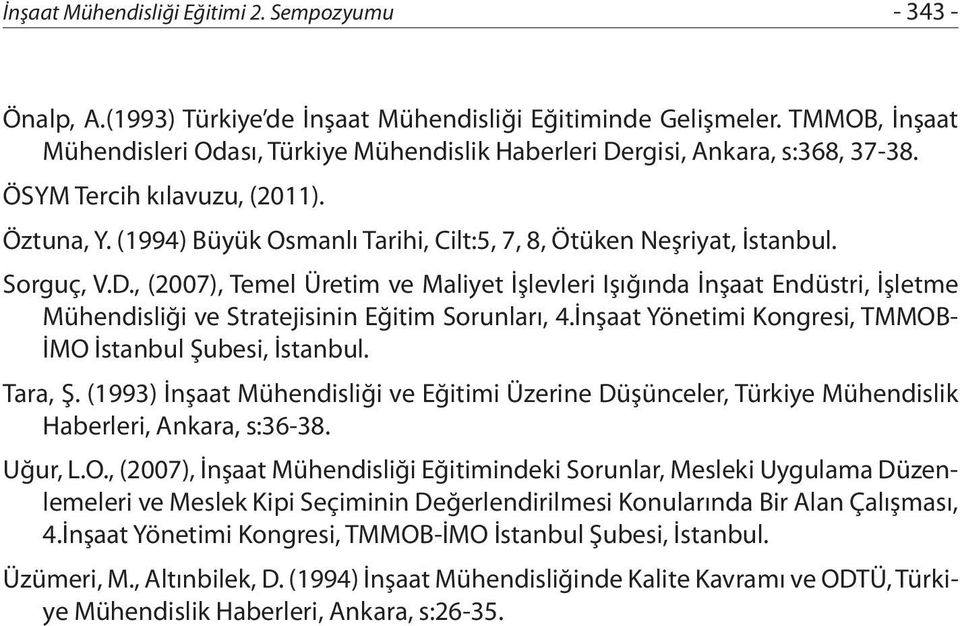 , (2007), Temel Üretim ve Maliyet İşlevleri Işığında İnşaat Endüstri, İşletme Mühendisliği ve Stratejisinin Eğitim Sorunları, 4.İnşaat Yönetimi Kongresi, TMMOB- İMO İstanbul Şubesi, İstanbul. Tara, Ş.