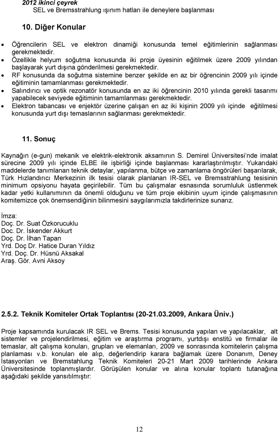 RF konusunda da soğutma sistemine benzer şekilde en az bir öğrencinin 2009 yılı içinde eğitiminin tamamlanması gerekmektedir.