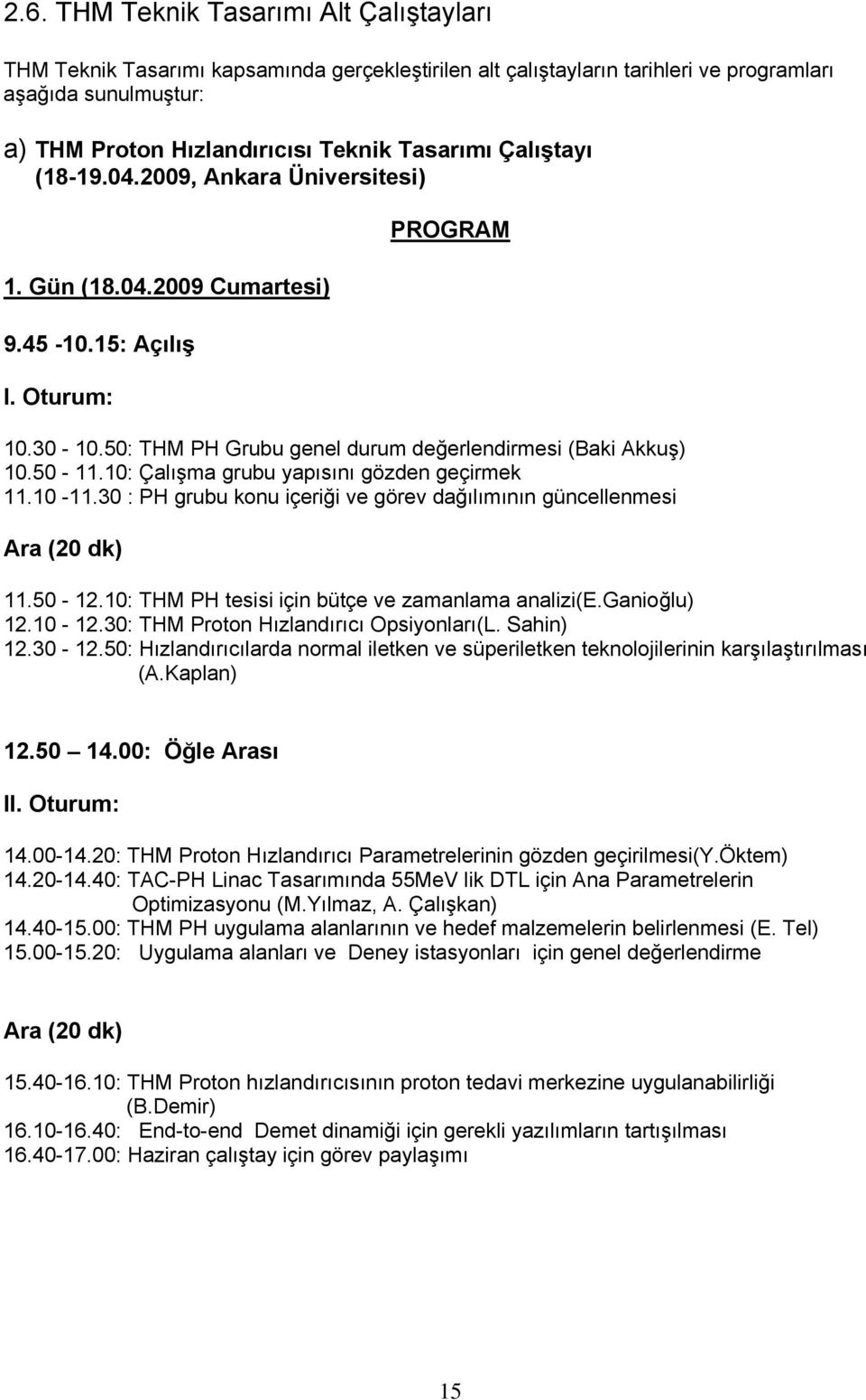 10: Çalışma grubu yapısını gözden geçirmek 11.10-11.30 : PH grubu konu içeriği ve görev dağılımının güncellenmesi Ara (20 dk) 11.50-12.10: THM PH tesisi için bütçe ve zamanlama analizi(e.ganioğlu) 12.