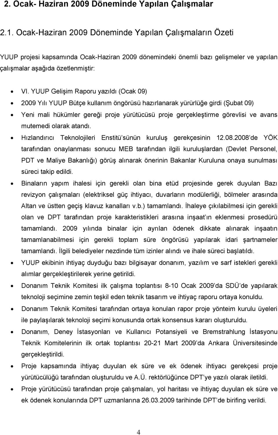 YUUP Gelişim Raporu yazıldı (Ocak 09) 2009 Yılı YUUP Bütçe kullanım öngörüsü hazırlanarak yürürlüğe girdi (Şubat 09) Yeni mali hükümler gereği proje yürütücüsü proje gerçekleştirme görevlisi ve avans