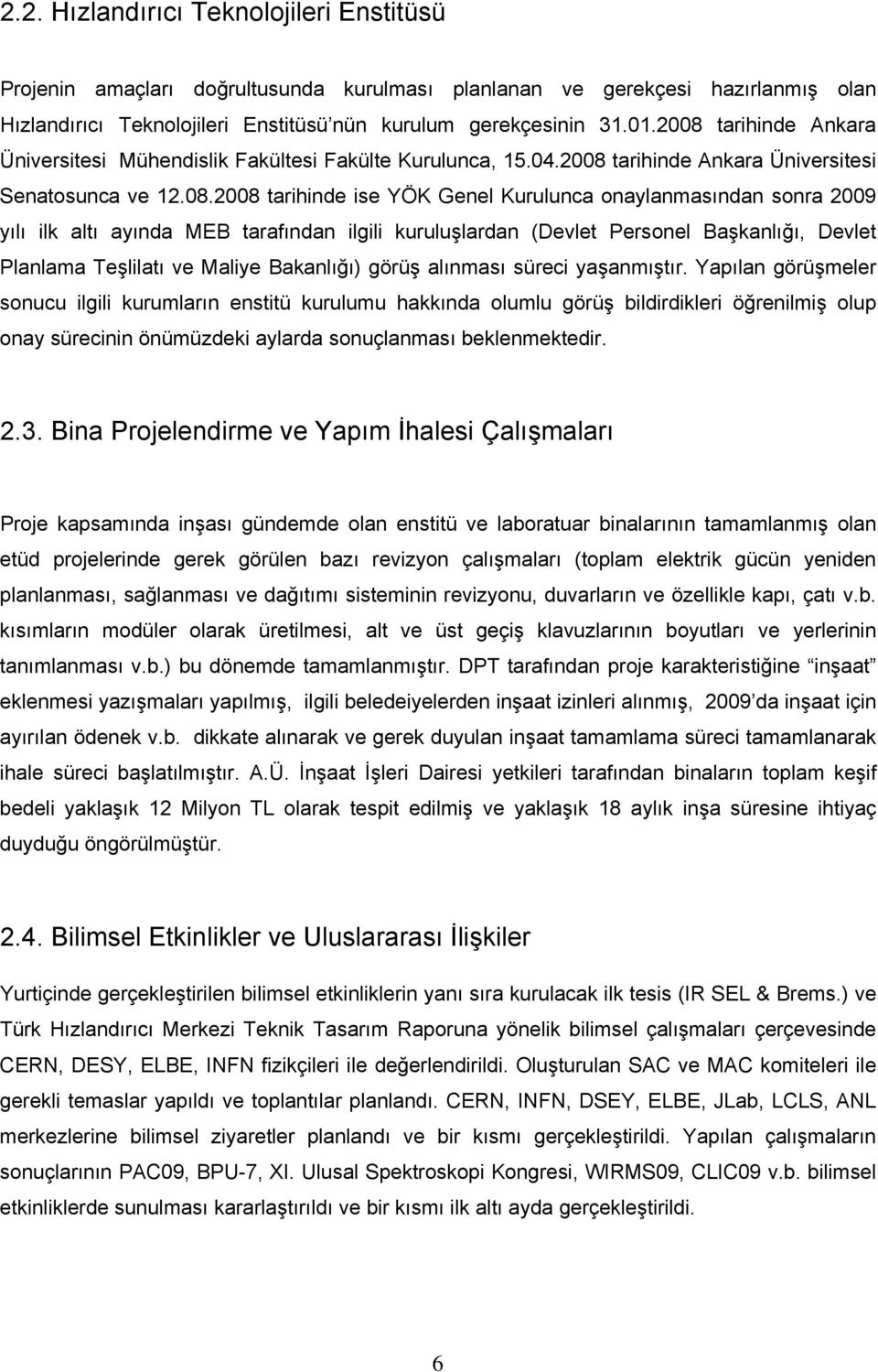 2009 yılı ilk altı ayında MEB tarafından ilgili kuruluşlardan (Devlet Personel Başkanlığı, Devlet Planlama Teşlilatı ve Maliye Bakanlığı) görüş alınması süreci yaşanmıştır.