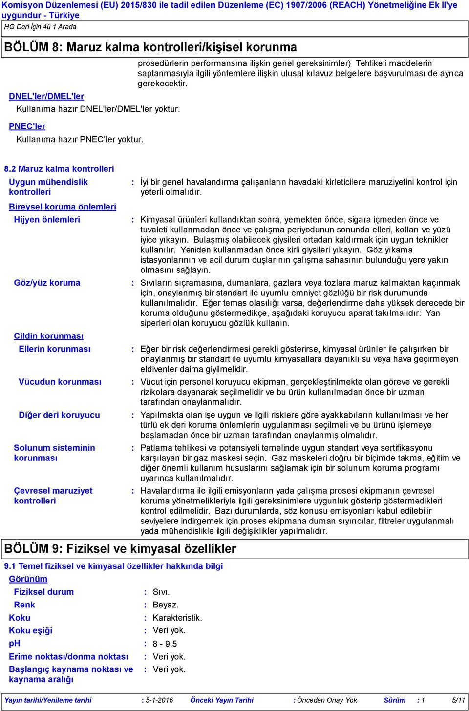 2 Maruz kalma kontrolleri Uygun mühendislik kontrolleri İyi bir genel havalandırma çalışanların havadaki kirleticilere maruziyetini kontrol için yeterli olmalıdır.