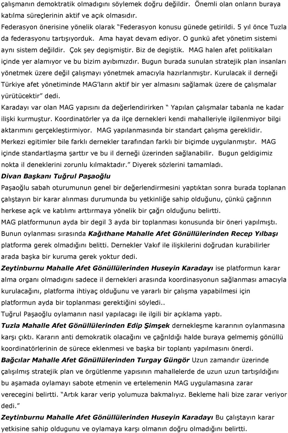 Çok şey degişmiştir. Biz de degiştik. MAG halen afet politikaları içinde yer alamıyor ve bu bizim ayıbımızdır.